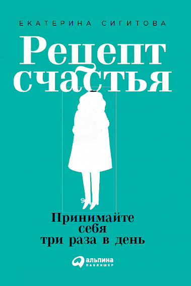 Книга психология счастья. Книга рецепт счастья Екатерина Сигитова. Рецепт счастья книга. Рецепт счастья принимайте себя три раза в день. Рецепт счастья Сигитова.